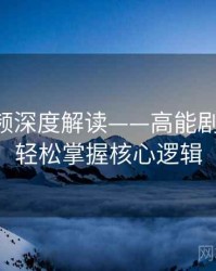 新91视频深度解读——高能剧情拆解·轻松掌握核心逻辑