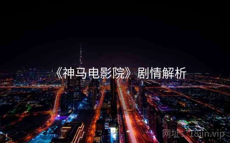 《神马电影院》剧情解析
