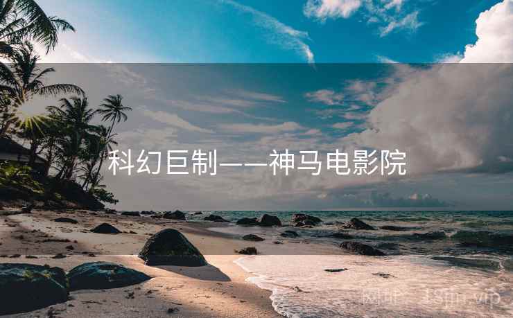 科幻巨制——神马电影院