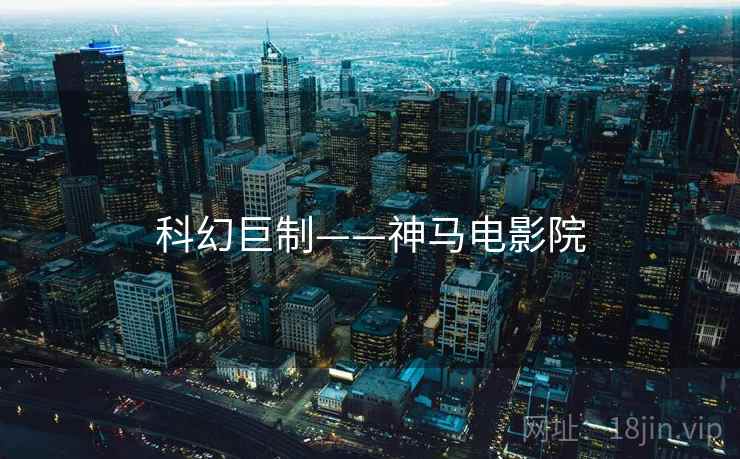 科幻巨制——神马电影院