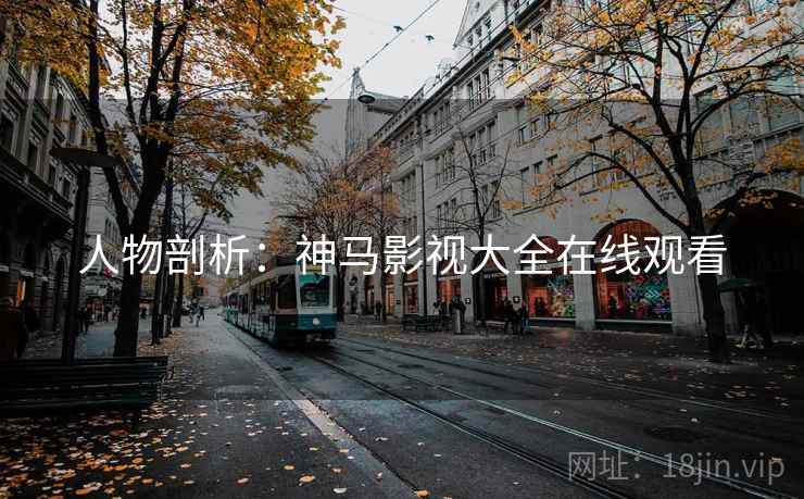 人物剖析：神马影视大全在线观看
